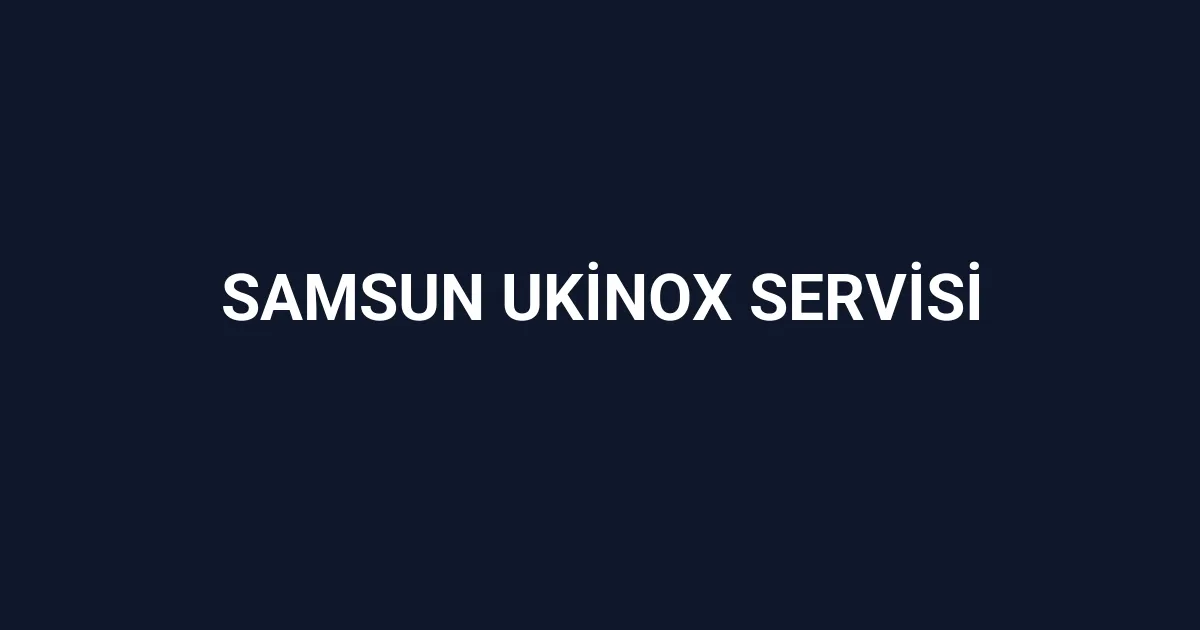Samsun Ukinox Servisi